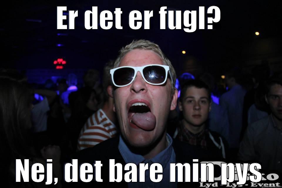 ER DET ER FUGL? NEJ, DET BARE MIN PYS Misc