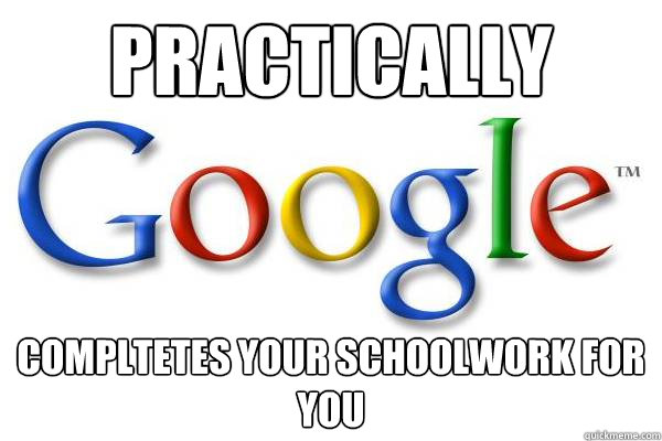 practically compltetes your schoolwork for you  Good Guy Google