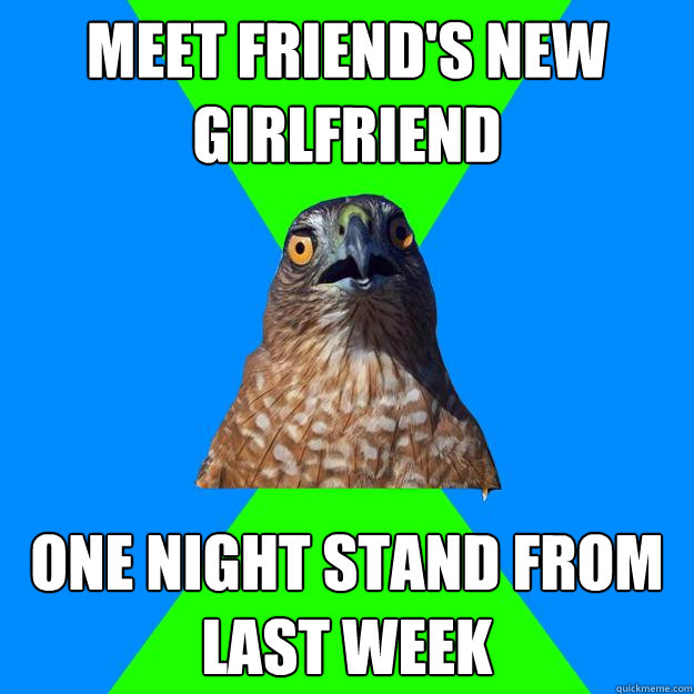 meet friend's new girlfriend one night stand from last week - meet friend's new girlfriend one night stand from last week  Hawkward Hawk