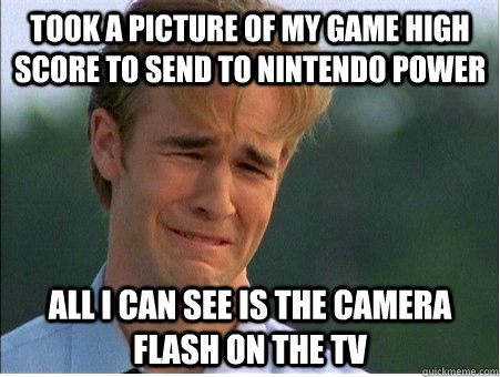 Took a picture of my game high score to send to Nintendo Power All I can see is the camera flash on the TV  1990s Problems