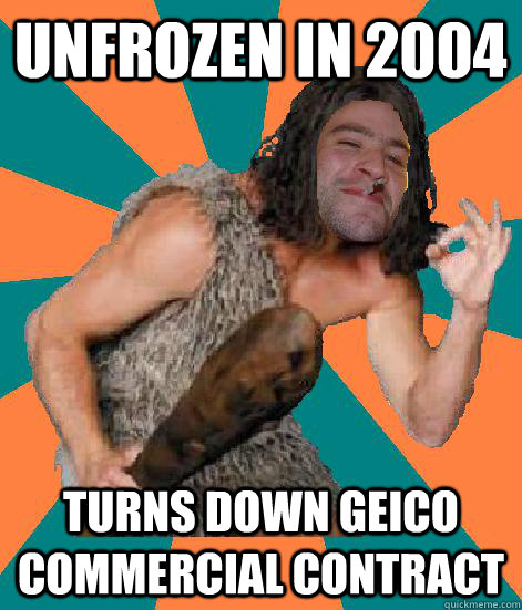 unfrozen in 2004 turns down geico commercial contract  Good Guy Grog