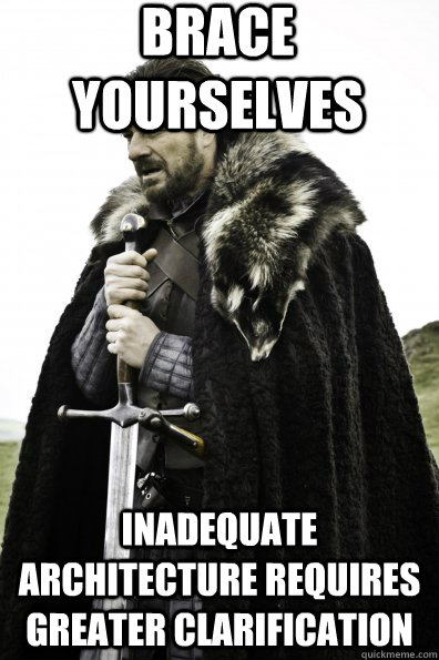 Brace Yourselves Inadequate Architecture Requires Greater Clarification  Game of Thrones