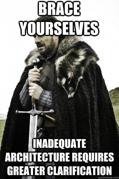 Brace Yourselves Inadequate Architecture Requires Greater Clarification - Brace Yourselves Inadequate Architecture Requires Greater Clarification  Game of Thrones