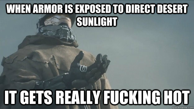 When armor is exposed to direct desert sunlight it gets really fucking hot  Master Chief