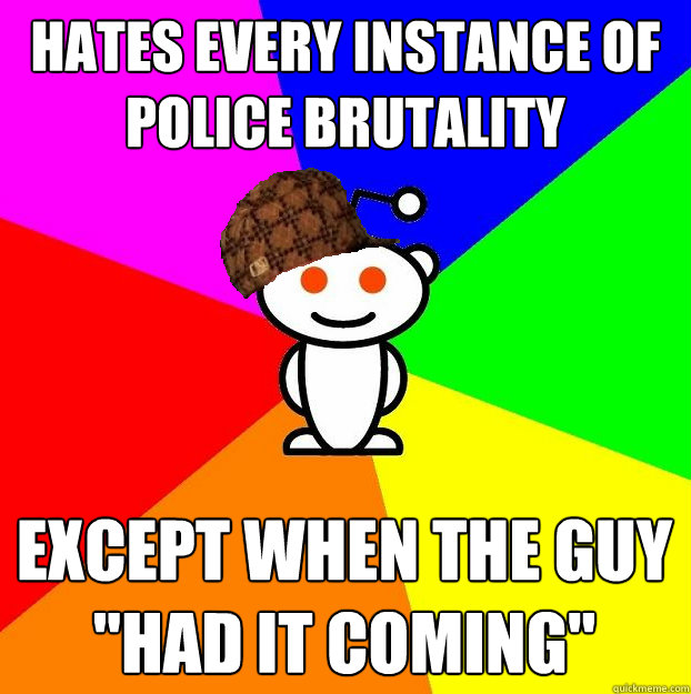 hates every instance of police brutality except when the guy 