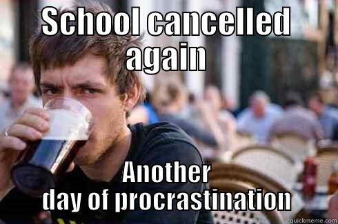 SCHOOL CANCELLED AGAIN ANOTHER DAY OF PROCRASTINATION Lazy College Senior