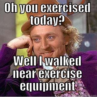 New Year's Resolutions - OH YOU EXERCISED TODAY? WELL I WALKED NEAR EXERCISE EQUIPMENT Condescending Wonka
