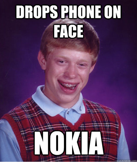 Drops phone on face Nokia  Bad Luck Brian