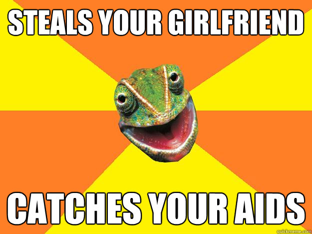 steals your girlfriend catches your aids  Karma Chameleon