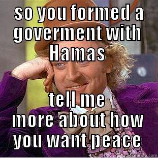  SO YOU FORMED A GOVERMENT WITH HAMAS TELL ME MORE ABOUT HOW YOU WANT PEACE Creepy Wonka