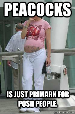 peacocks is just primark for posh people. - peacocks is just primark for posh people.  Chav Mum