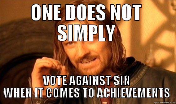 ONE DOES NOT SIMPLY VOTE AGAINST SIN WHEN IT COMES TO ACHIEVEMENTS One Does Not Simply