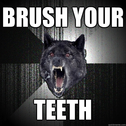 brush your teeth  Insanity Wolf