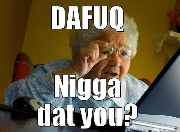 DAFUQ NIGGA DAT YOU? Grandma finds the Internet