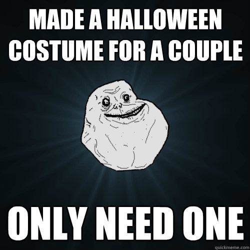 Made a halloween costume for a couple Only need one  Forever Alone