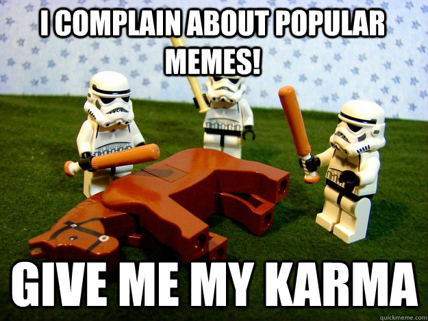 I complain about popular memes! Give me my karma  Beating Dead Horse Stormtroopers