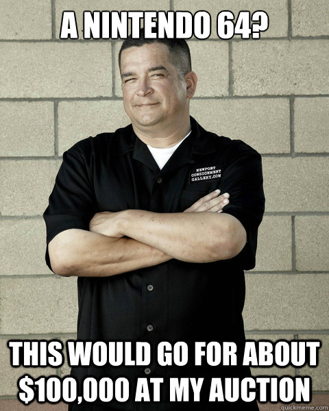 a nintendo 64? this would go for about $100,000 at my auction - a nintendo 64? this would go for about $100,000 at my auction  Dave Hester