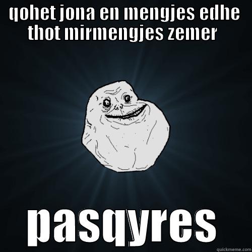 QOHET JONA EN MENGJES EDHE THOT MIRMENGJES ZEMER  PASQYRES Forever Alone