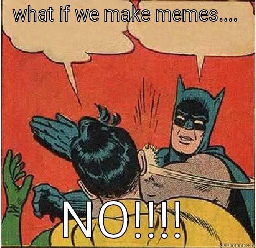 WHAT IF WE MAKE MEMES.... NO!!!! Batman Slapping Robin