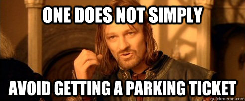 One does not simply avoid getting a parking ticket  One Does Not Simply