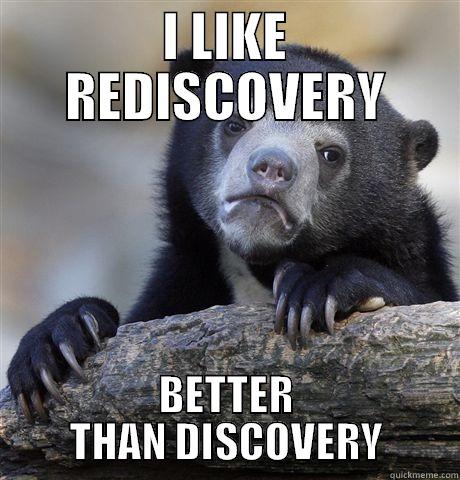 I LIKE REDISCOVERY BETTER THAN DISCOVERY Confession Bear