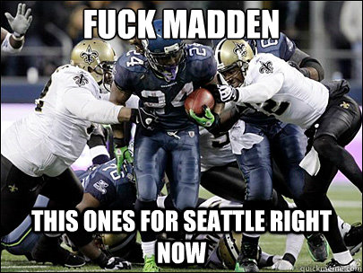 FUCK MADDEN THIS ONES FOR SEATTLE RIGHT NOW - FUCK MADDEN THIS ONES FOR SEATTLE RIGHT NOW  Put the team on my back