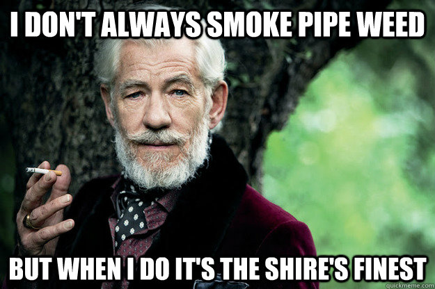 I don't always smoke pipe weed But when I do it's the shire's finest - I don't always smoke pipe weed But when I do it's the shire's finest  Most Interesting Gandalf in the World