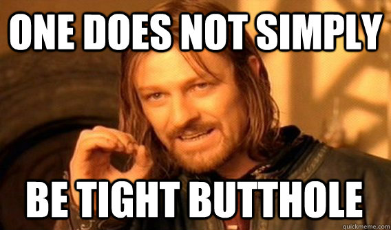 ONE DOES NOT SIMPLY BE TIGHT BUTTHOLE - ONE DOES NOT SIMPLY BE TIGHT BUTTHOLE  One Does Not Simply