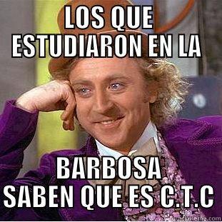 LOS QUE ESTUDIARON EN LA  BARBOSA SABEN QUE ES C.T.C Condescending Wonka