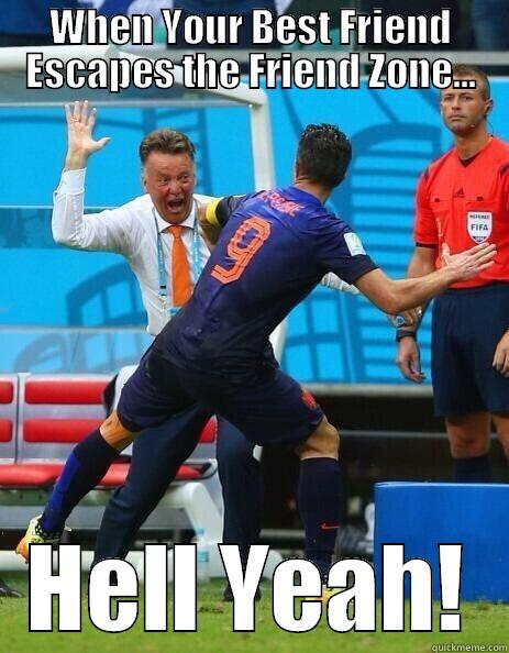 Louis Van Gaal be like - WHEN YOUR BEST FRIEND ESCAPES THE FRIEND ZONE... HELL YEAH! Misc