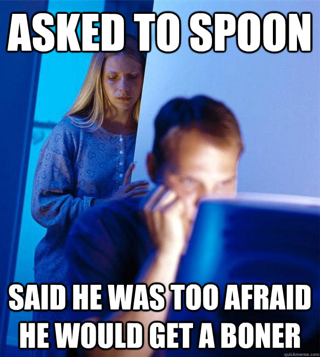 asked to spoon said he was too afraid he would get a boner - asked to spoon said he was too afraid he would get a boner  Redditors Wife