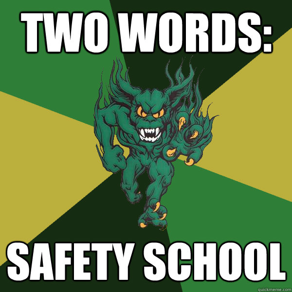 Two words: Safety school  Green Terror
