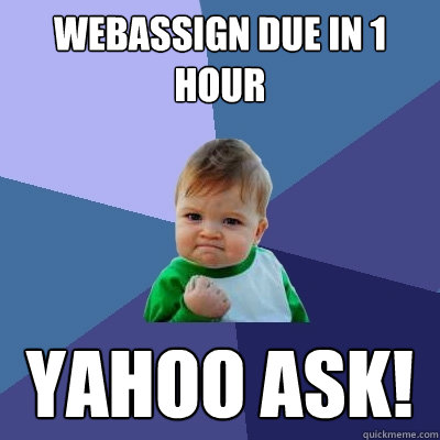 Webassign due in 1 hour Yahoo Ask! - Webassign due in 1 hour Yahoo Ask!  Success Kid