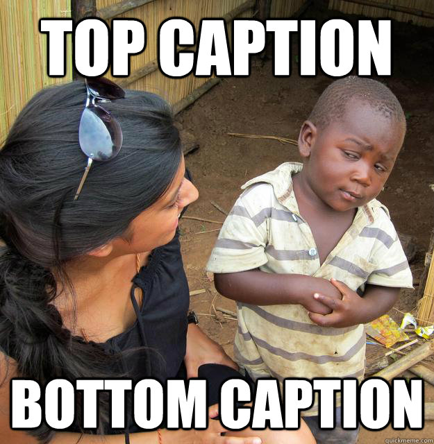 Top caption Bottom caption  Skeptical 3rd World Kid