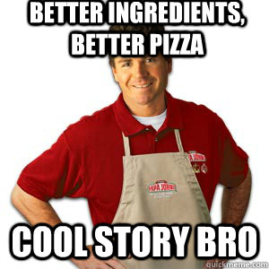 Better Ingredients, Better Pizza Cool Story Bro - Better Ingredients, Better Pizza Cool Story Bro  Papa Shit
