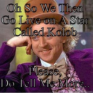 OH SO WE THEN GO LIVE ON A STAR CALLED KOLOB PLEASE, DO TELL ME MORE.. Creepy Wonka