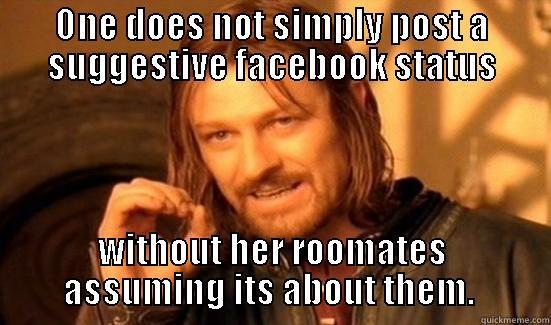 ONE DOES NOT SIMPLY POST A SUGGESTIVE FACEBOOK STATUS WITHOUT HER ROOMATES ASSUMING ITS ABOUT THEM.  Boromir