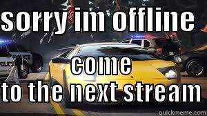 SORRY IM OFFLINE   COME TO THE NEXT STREAM Misc
