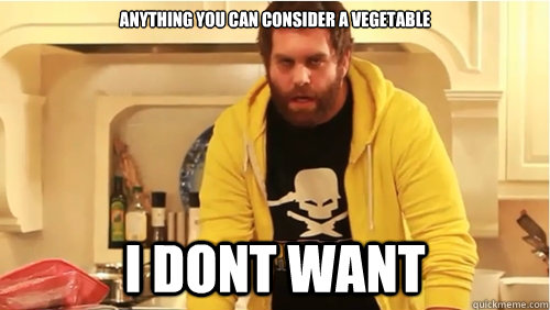anything you can consider a vegetable i dont want  fuck vegetables