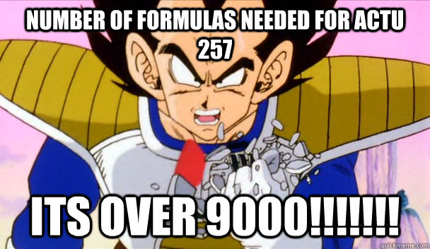 Number of formulas needed for actu 257 ITS OVER 9000!!!!!!!  
