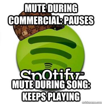 Mute during commercial: pauses Mute during song: keeps playing  Scumbag Spotify
