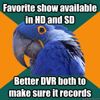 Favorite show available in HD and SD Better DVR both to make sure it records  Paranoid Parrot