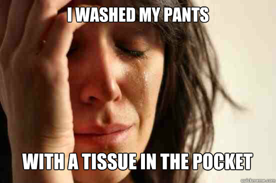 I washed my pants with a tissue in the pocket Caption 3 goes here  First World Problems