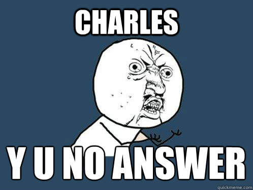 CHARLES Y U NO ANSWER
  Y U No