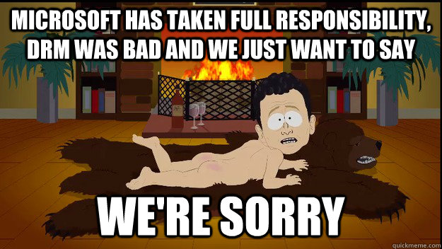 microsoft has taken full responsibility, DRM was bad and we just want to say  We're sorry  