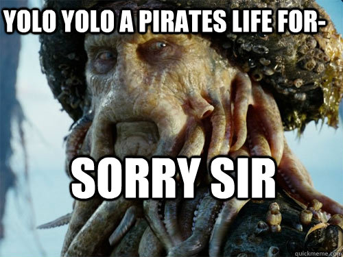 Yolo Yolo A Pirates Life for- Sorry Sir  Davy Jones YOLO