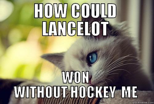HOW COULD LANCELOT WON WITHOUT HOCKEY  ME First World Problems Cat