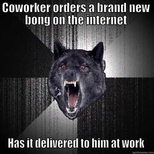 COWORKER ORDERS A BRAND NEW BONG ON THE INTERNET HAS IT DELIVERED TO HIM AT WORK Insanity Wolf