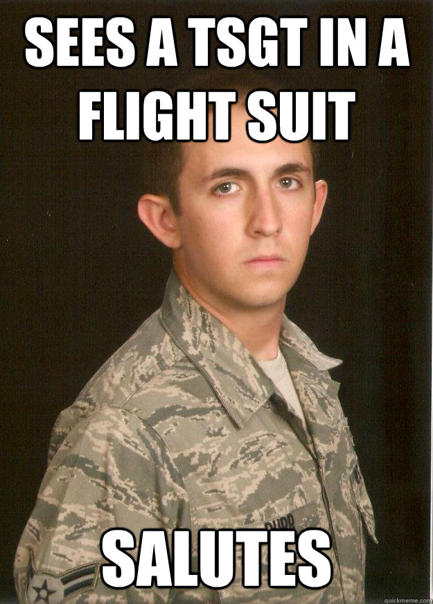 Sees a TSgt in a flight suit Salutes - Sees a TSgt in a flight suit Salutes  Tech School Airman