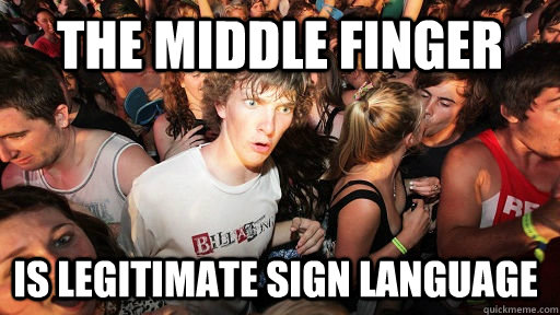 The middle finger is legitimate sign language  Sudden Clarity Clarence